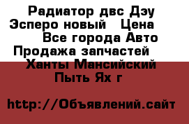 Радиатор двс Дэу Эсперо новый › Цена ­ 2 300 - Все города Авто » Продажа запчастей   . Ханты-Мансийский,Пыть-Ях г.